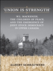 Image for &#39;Union is Strength&#39;: W.L. Mackenzie, The Children of Peace and the Emergence of Joint Stock Democracy in Upper Canada