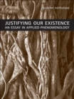 Image for Justifying Our Existence: An Essay in Applied Phenomenology