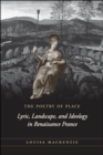Image for The poetry of place: lyric, landscape, and ideology in Renaissance France