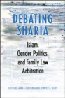 Image for Debating Sharia: Islam, gender politics, and family law arbitration