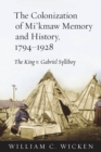 Image for Colonization of Mi&#39;kmaw Memory and History, 1794-1928: The King v. Gabriel Sylliboy