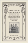 Image for Dominion and Agency: Copyright and the Structuring of the Canadian Book Trade, 1867-1918