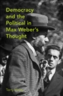 Image for Democracy &amp; the Political in Max Weber&#39;s Thought
