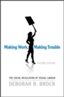 Image for Making Work, Making Trouble: The Social Regulation of Sexual Labour