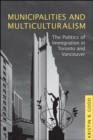 Image for Municipalities and Multiculturalism: The Politics of Immigration in Toronto and Vancouver