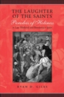 Image for The laughter of the saints: parodies of holiness in late Medieval and Renaissance Spain.