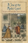Image for Jew at the Medici Court: The Letters of Benedetto Blanis Hebreo (1615-1621)