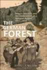 Image for The German forest: nature, identity, and the contestation of a national symbol, 1871-1914