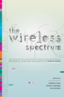 Image for The wireless spectrum: the politics, practices, and poetics of mobile media