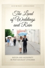 Image for Land of Weddings and Rain: Nation and Modernity in Post-Socialist Lithuania