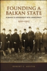 Image for Founding a Balkan State: Albania&#39;s Experiment with Democracy, 1920-1925