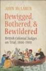 Image for Dewigged, Bothered, and Bewildered: British Colonial Judges on Trial, 1800-1900