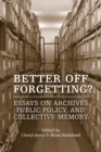 Image for Better Off Forgetting?: Essays on Archives, Public Policy, and Collective Memory