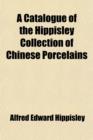 Image for A Catalogue of the Hippisley Collection of Chinese Porcelains; With a Sketch of the History of Ceramic Art in China