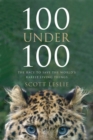 Image for 100 Under 100 : The Race To Save The World&#39;s Rarest Living Things