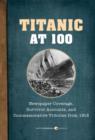 Image for Titanic at 100: Newspaper Coverage, Survivor Accounts, and Commemorative Tributes from 1912.