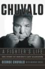 Image for Chuvalo, a fighter&#39;s life: the story of boxing&#39;s last gladiator