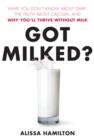 Image for Got Milked: What you don&#39;t know about dairy, the truth about calcium, and why you&#39;ll thrive without milk
