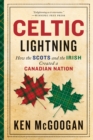 Image for Celtic Lightning : How The Scots And The Irish Created A Canadian
