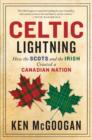 Image for Celtic Lightning: How the Scots and the Irish Created a Canadian Nation