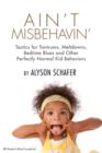 Image for Ain&#39;t Misbehavin&#39;: Tactics for Tantrums, Meltdowns, Bedtime Blues and Other Perfectly Normal Kid Behaviors