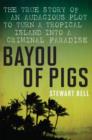 Image for Bayou of Pigs: The True Story of an Audacious Plot to Turn a Tropical Island into a Criminal Paradise
