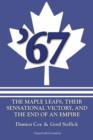 Image for 67: The Maple Leafs, Their Sensational Victory, and the End of an Empire