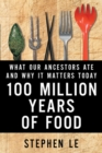 Image for 100 Million Years Of Food : What Our Ancestors Ate and Why It Matters Today