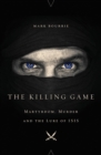 Image for The Killing Game : Martyrdom, Murder, and the Lure of ISIS