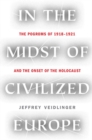 Image for In the Midst of Civilized Europe : The Pogroms of 1918-1921 and the Onset of the Holocaust