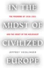 Image for In the Midst of Civilized Europe:: The Pogroms of 1918-1921 and the Onset of the Holocaust