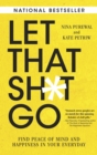 Image for Let That Sh*t Go : Find Peace of Mind and Happiness in Your Everyday