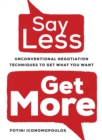 Image for Say Less, Get More: Unconventional Negotiation Techniques to Get What You Want