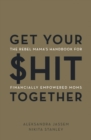 Image for Get Your $hit Together: The Rebel Mama&#39;s Handbook for Financially Empowered Moms