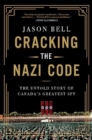 Image for Cracking the Nazi code  : the untold story of Canada&#39;s greatest spy