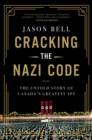 Image for Cracking the Nazi Code: The Untold Story of Canada&#39;s Greatest Spy