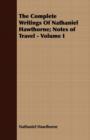 Image for The Complete Writings Of Nathaniel Hawthorne; Notes of Travel - Volume I
