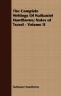 Image for The Complete Writings Of Nathaniel Hawthorne; Notes of Travel - Volume II