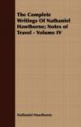Image for The Complete Writings Of Nathaniel Hawthorne; Notes of Travel - Volume IV
