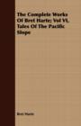 Image for The Complete Works Of Bret Harte; Vol VI, Tales Of The Pacific Slope