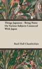 Image for Things Japanese - Being Notes On Various Subjects Conneced With Japan