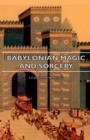 Image for Babylonian Magic And Sorcery - Being The Prayers For The Lifting Of The Hand - The Cuneiform Texts Of A Broup Of Babylonian And Assyrian Incantations And Magical Formulae