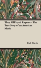 Image for They All Played Ragtime - The True Story Of An American Music
