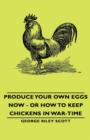Image for Produce Your Own Eggs Now - or How to Keep Chickens In War-Time