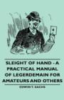 Image for Sleight of Hand - A Practical Manual of Legerdemain for Amateurs and Others