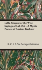 Image for Lalla-Vakyani or The Wise Sayings of Lal-Ded - A Mystic Poetess of Ancient Kashmir