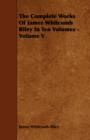 Image for The Complete Works Of James Whitcomb Riley In Ten Volumes - Volume V