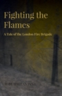 Image for Fighting The Flames - A Tale Of The London Fire Brigade