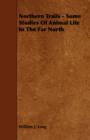 Image for Northern Trails - Some Studies Of Animal Life In The Far North