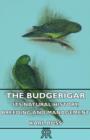 Image for The Budgerigar - Its Natural History, Breeding And Management